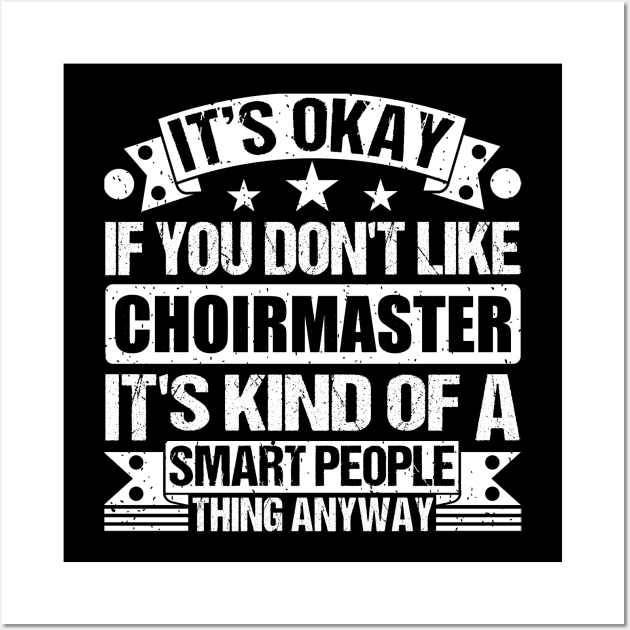 It's Okay If You Don't Like Choirmaster It's Kind Of A Smart People Thing Anyway Choirmaster Lover Wall Art by Benzii-shop 